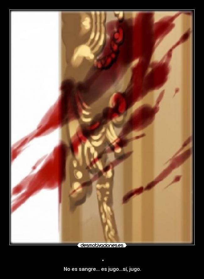 . - No es sangre... es jugo...sí, jugo.
