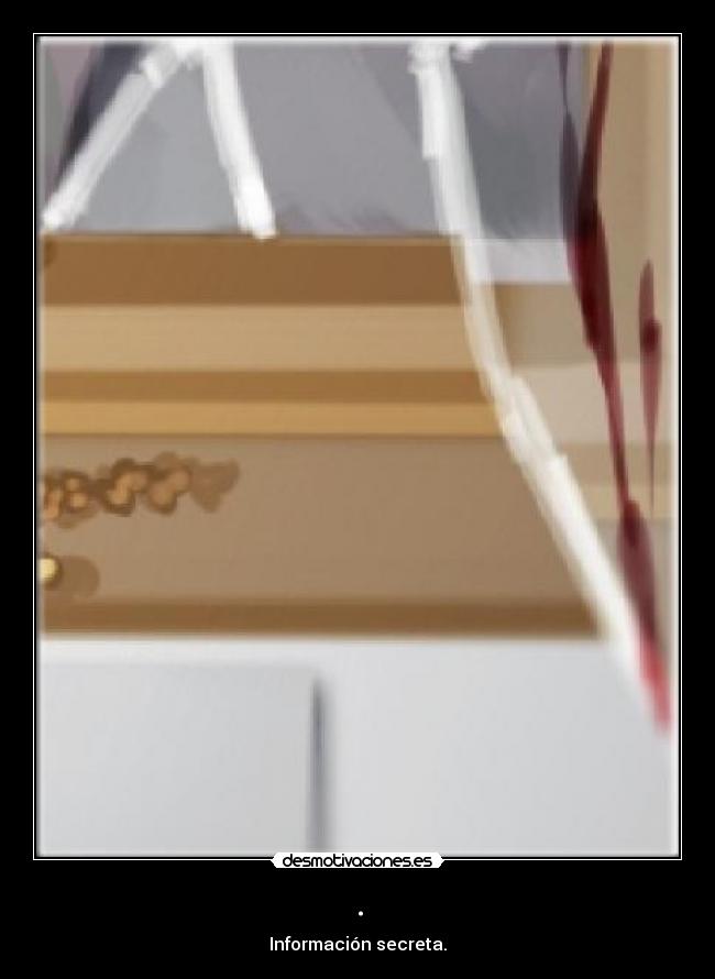 . - Información secreta.