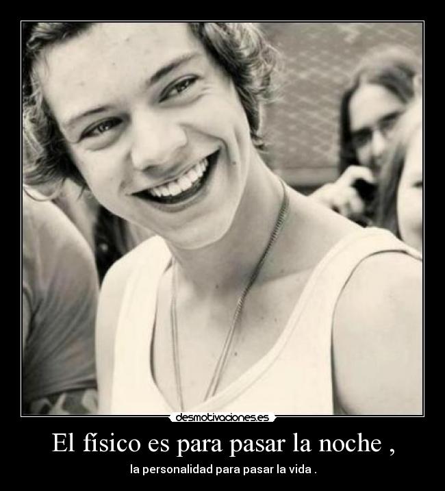 El físico es para pasar la noche , - la personalidad para pasar la vida .