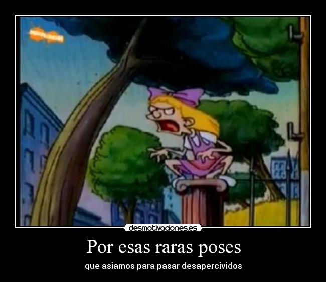 Por esas raras poses - que asiamos para pasar desapercividos