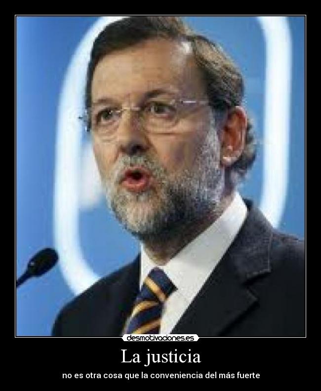 La justicia - no es otra cosa que la conveniencia del más fuerte