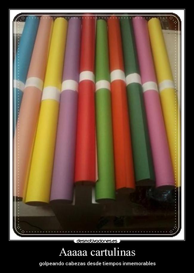 Aaaaa cartulinas - golpeando cabezas desde tiempos inmemorables