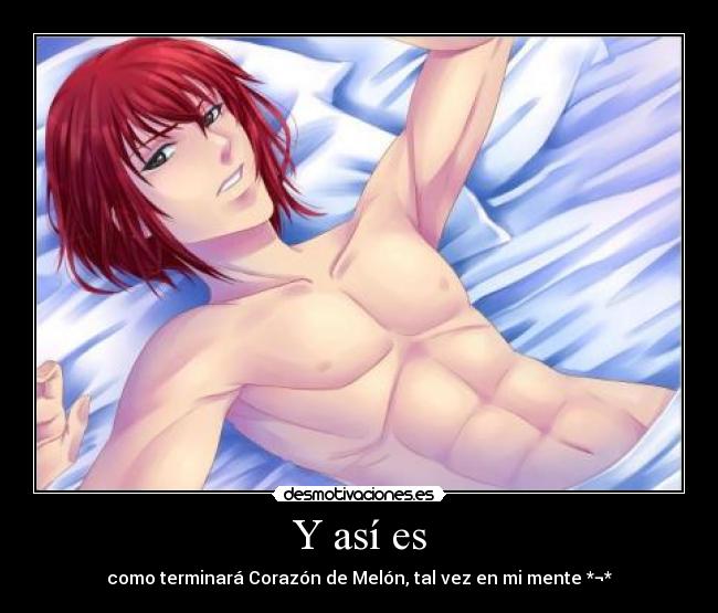 Y así es - como terminará Corazón de Melón, tal vez en mi mente *¬*