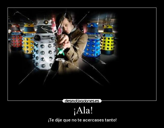 ¡Ala! - ¡Te dije que no te acercases tanto!