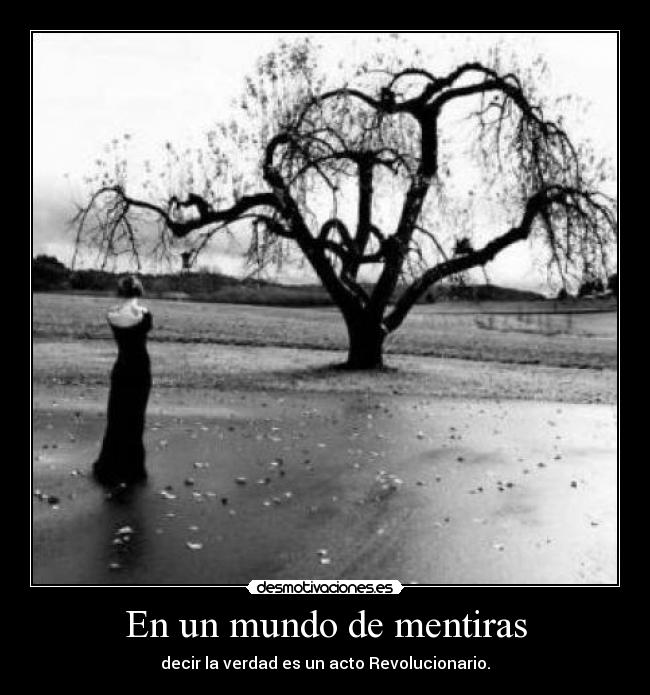 En un mundo de mentiras - decir la verdad es un acto Revolucionario.