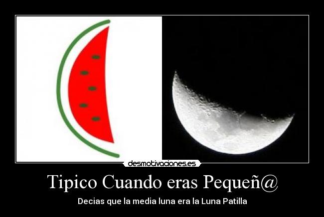 Tipico Cuando eras Pequeñ@ - Decias que la media luna era la Luna Patilla