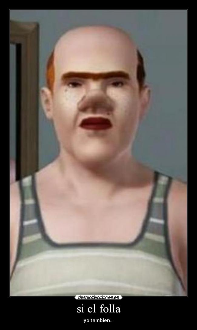 si el folla - yo tambien...
