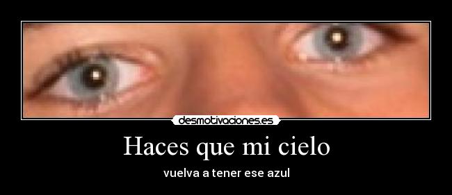 Haces que mi cielo - vuelva a tener ese azul