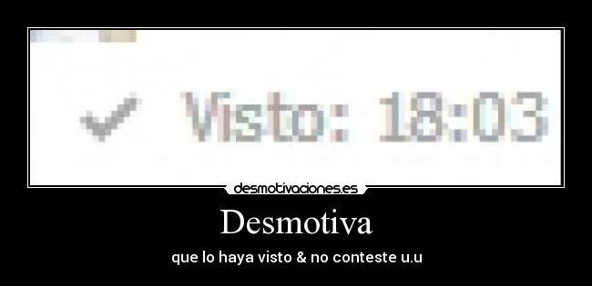 Desmotiva - que lo haya visto & no conteste u.u