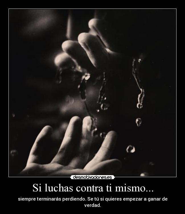 Si luchas contra ti mismo... -
