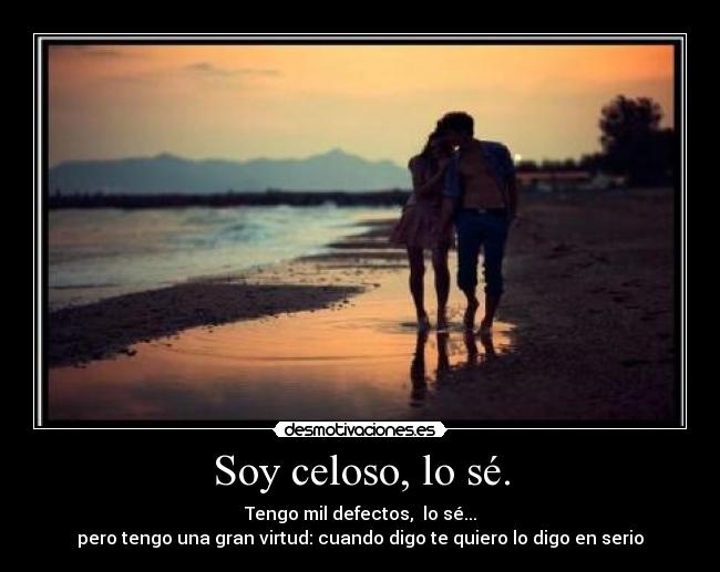 Soy celoso, lo sé. -