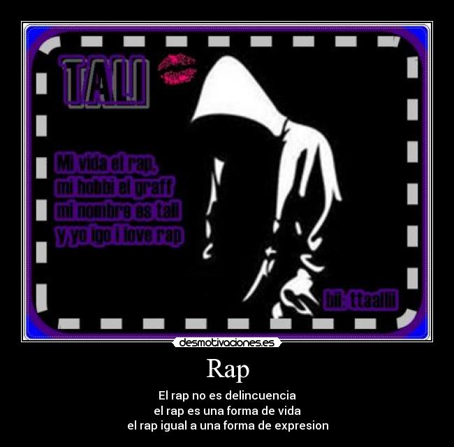 Rap - El rap no es delincuencia
el rap es una forma de vida
el rap igual a una forma de expresion