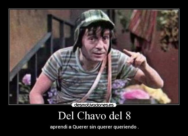 Del Chavo del 8 - aprendi a Querer sin querer queriendo .