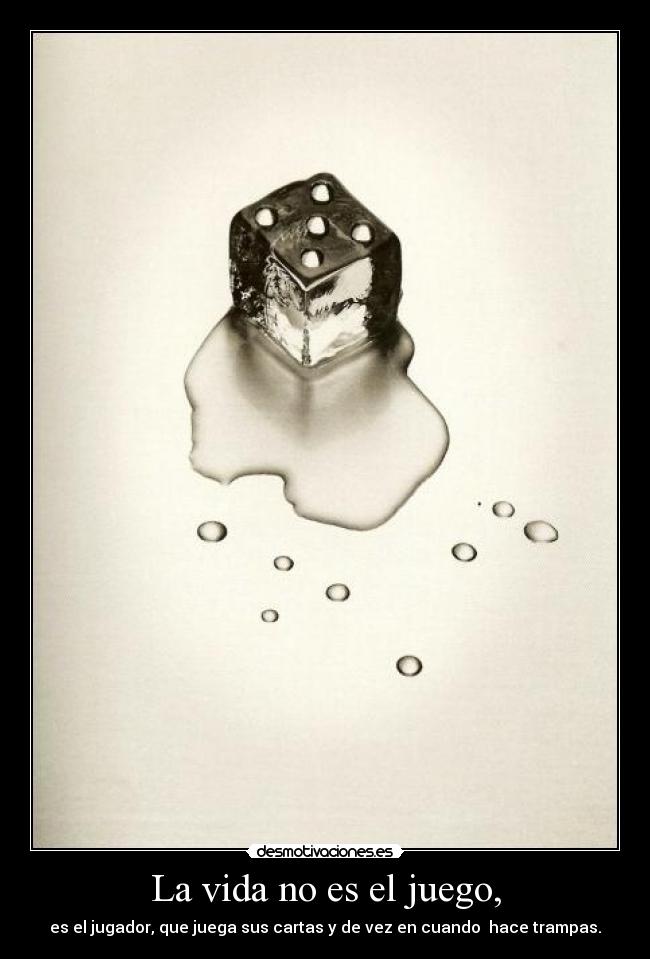 La vida no es el juego, - es el jugador, que juega sus cartas y de vez en cuando hace trampas.