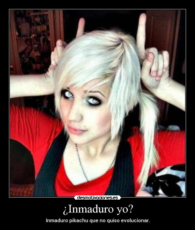 ¿Inmaduro yo? - Inmaduro pikachu que no quiso evolucionar.