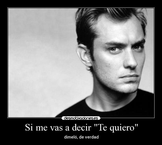 Si me vas a decir Te quiero - dimeló, de verdad