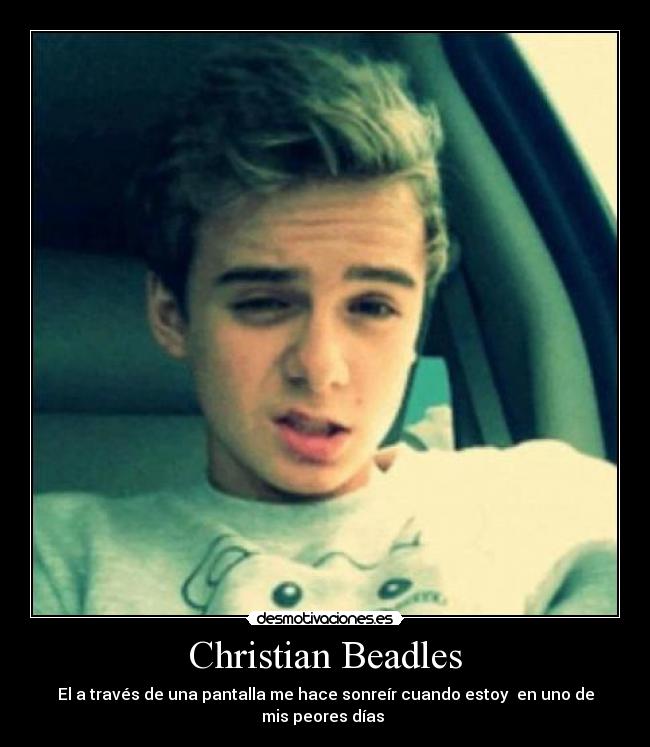 Christian Beadles - El a través de una pantalla me hace sonreír cuando estoy en uno de
mis peores días ♥