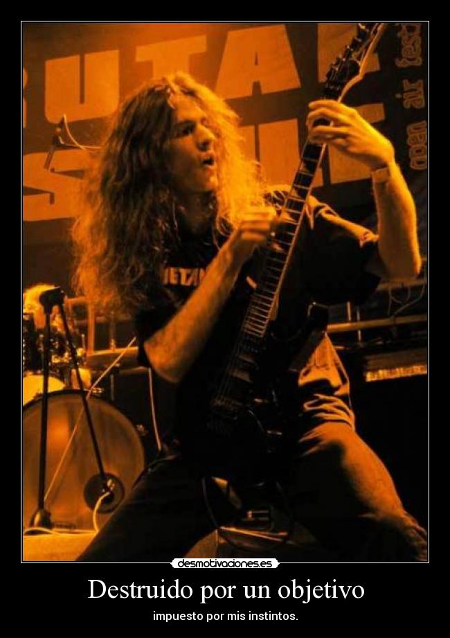 Destruido por un objetivo - impuesto por mis instintos.
