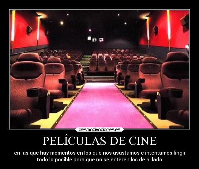 PELÍCULAS DE CINE - en las que hay momentos en los que nos asustamos e intentamos fingir
todo lo posible para que no se enteren los de al lado