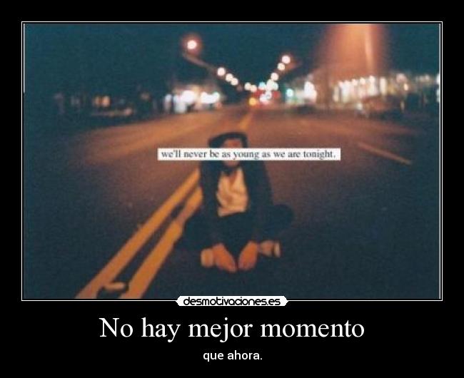 No hay mejor momento - que ahora.