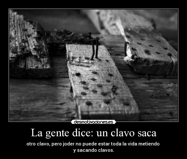 La gente dice: un clavo saca - 