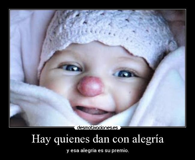 Hay quienes dan con alegría - y esa alegría es su premio.