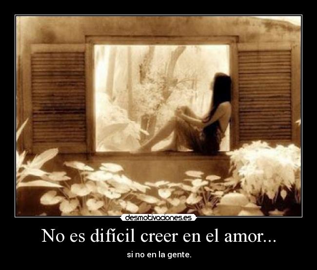 No es difícil creer en el amor... -