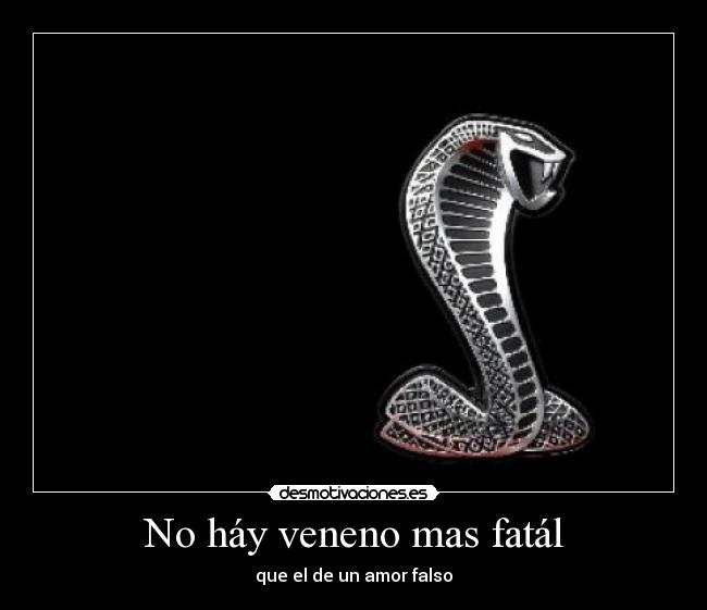 No háy veneno mas fatál - que el de un amor falso