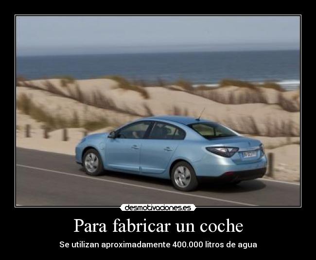 Para fabricar un coche - Se utilizan aproximadamente 400.000 litros de agua