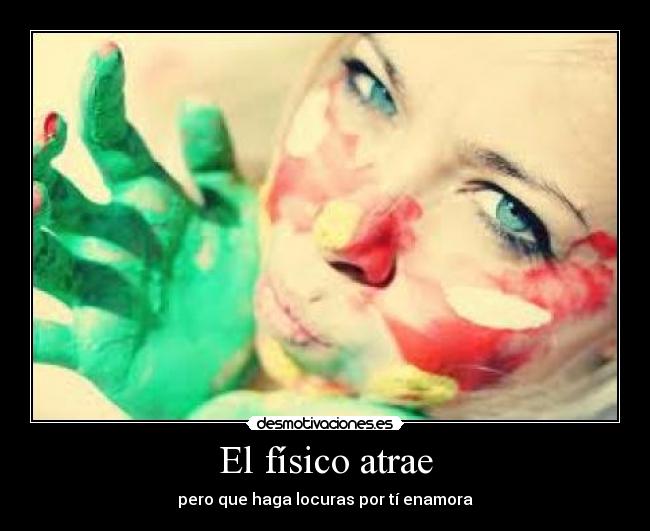 El físico atrae - pero que haga locuras por tí enamora
