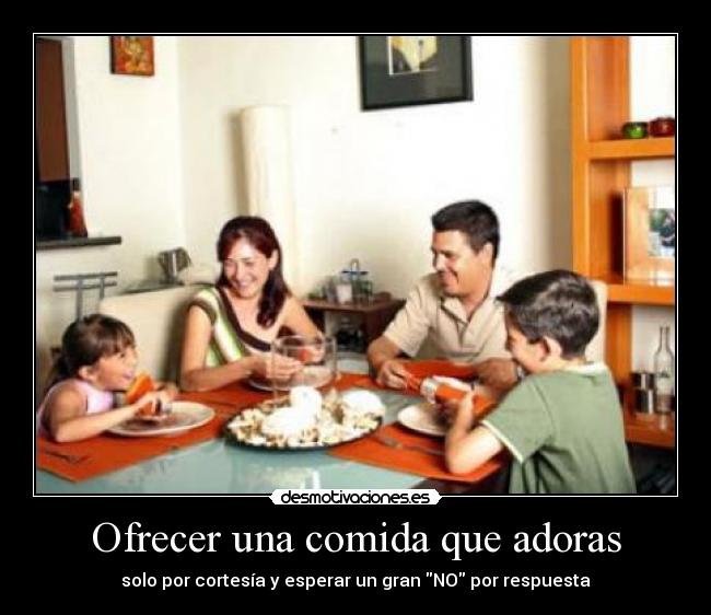 Ofrecer una comida que adoras - solo por cortesía y esperar un gran NO por respuesta
