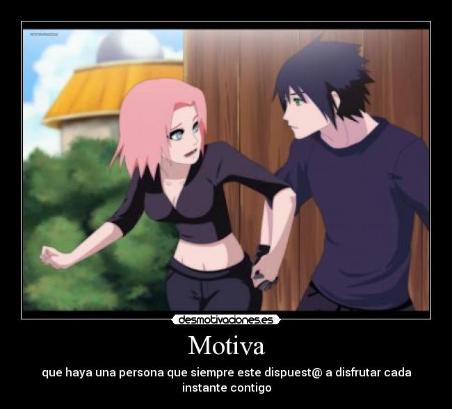 Motiva - que haya una persona que siempre este dispuest@ a disfrutar cada instante contigo