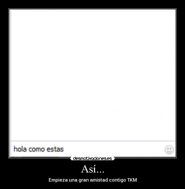 Así... - Empieza una gran amistad contigo TKM