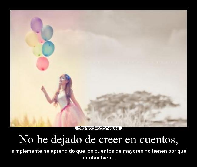 No he dejado de creer en cuentos, -