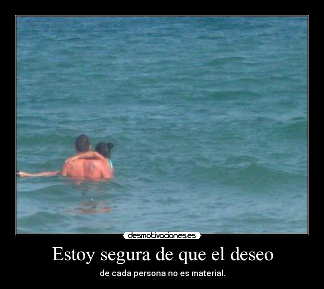 Estoy segura de que el deseo - de cada persona no es material.