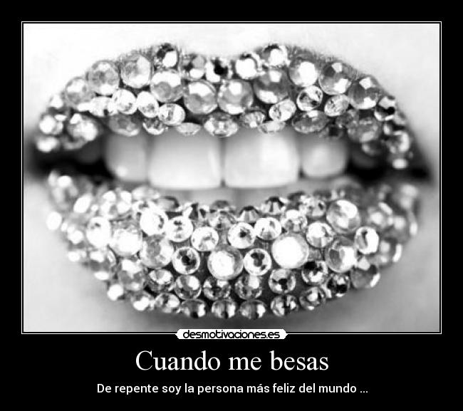 Cuando me besas - De repente soy la persona más feliz del mundo ...