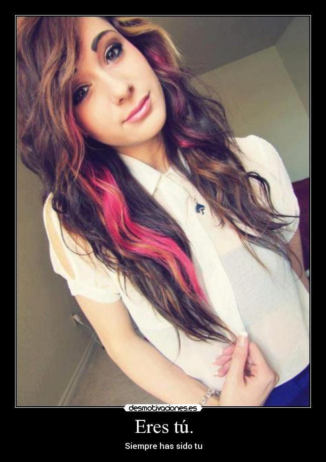 Eres tú. - Siempre has sido tu