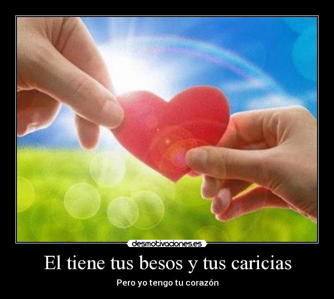 El tiene tus besos y tus caricias - Pero yo tengo tu corazón