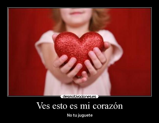 Ves esto es mi corazón - No tu juguete
