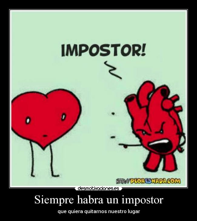 Siempre habra un impostor - que quiera quitarnos nuestro lugar