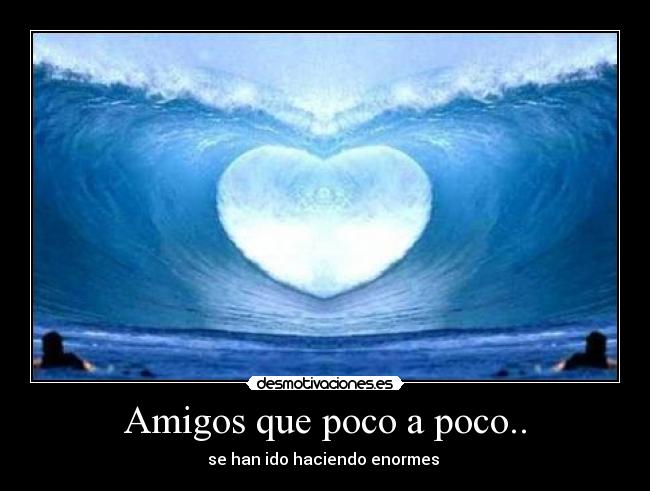 Amigos que poco a poco.. -