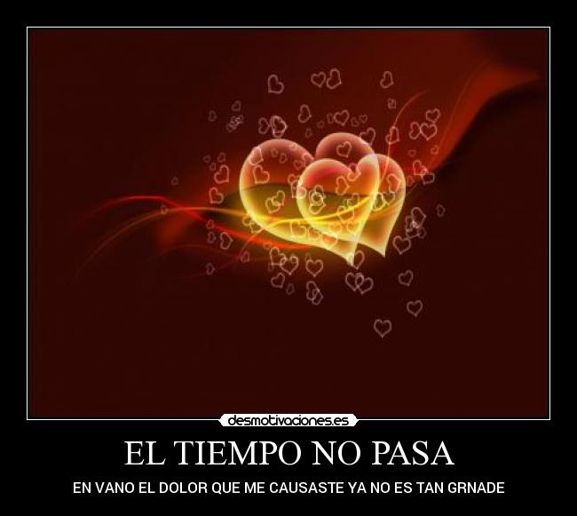 EL TIEMPO NO PASA - EN VANO EL DOLOR QUE ME CAUSASTE YA NO ES TAN GRNADE