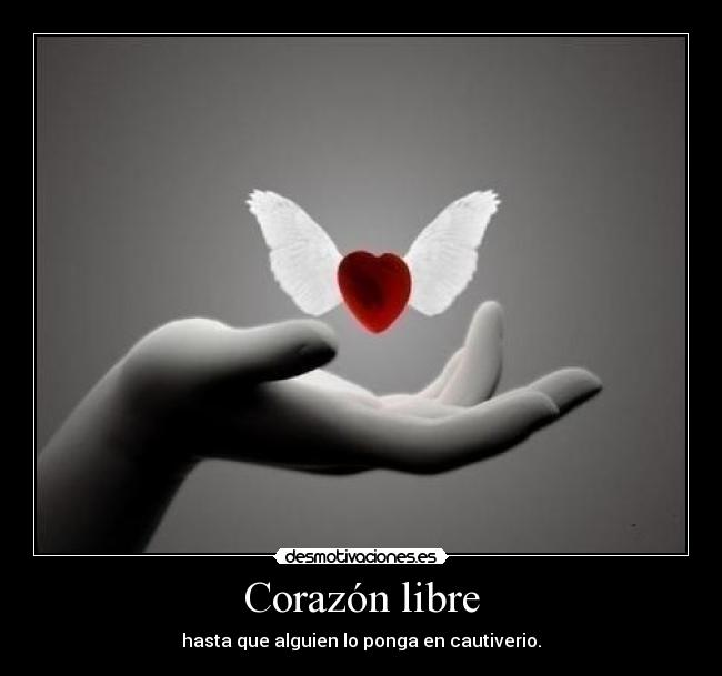 Corazón libre - hasta que alguien lo ponga en cautiverio.