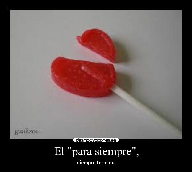El para siempre, - siempre termina.