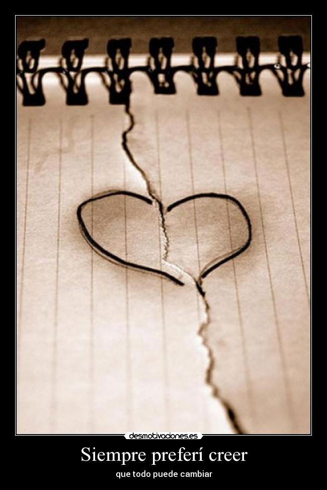Siempre preferí creer - que todo puede cambiar