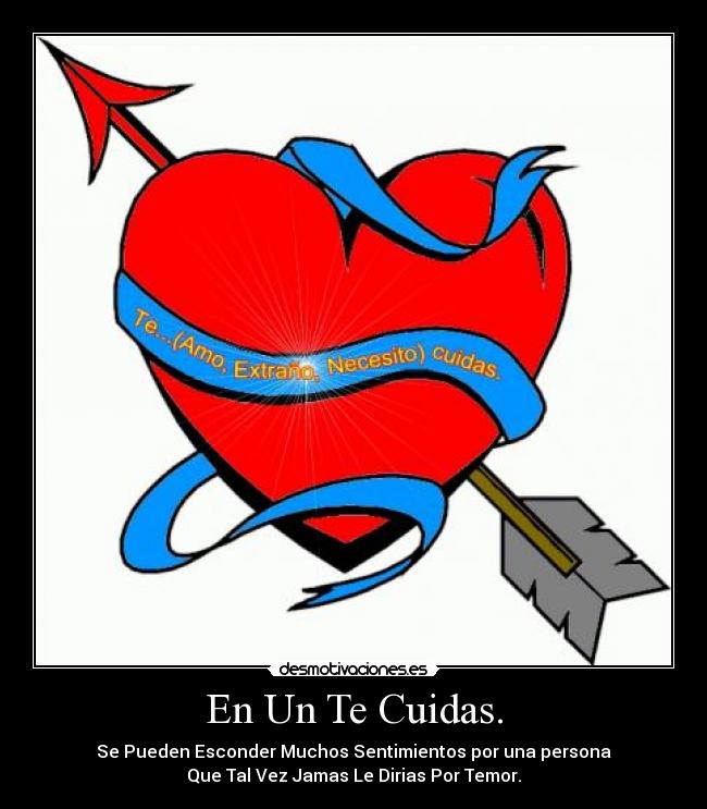 En Un Te Cuidas. - Se Pueden Esconder Muchos Sentimientos por una persona
Que Tal Vez Jamas Le Dirias Por Temor.