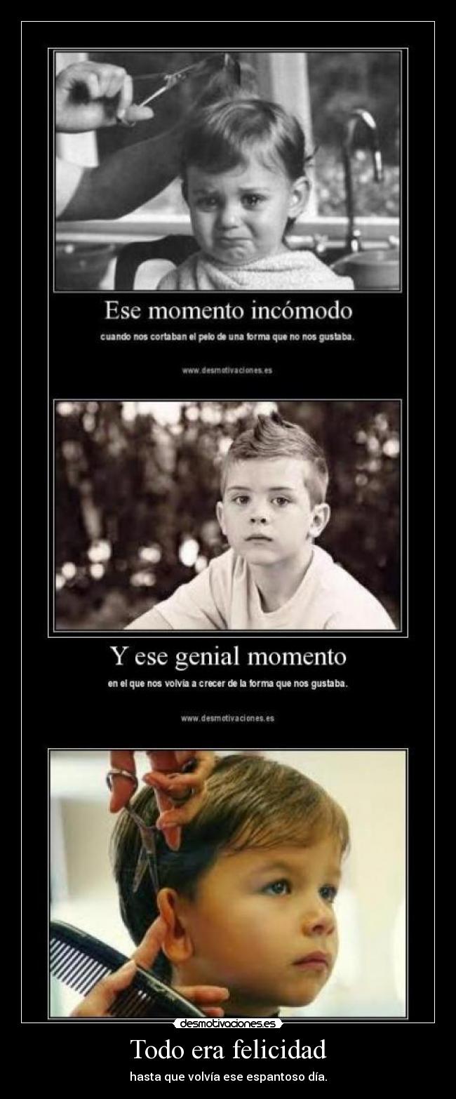 Todo era felicidad - hasta que volvía ese espantoso día.