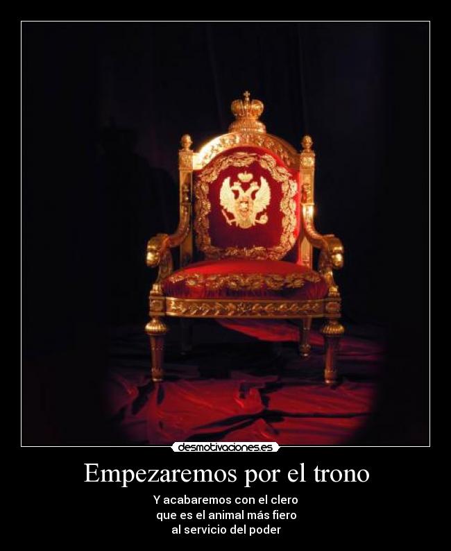 Empezaremos por el trono - Y acabaremos con el clero
que es el animal más fiero
al servicio del poder