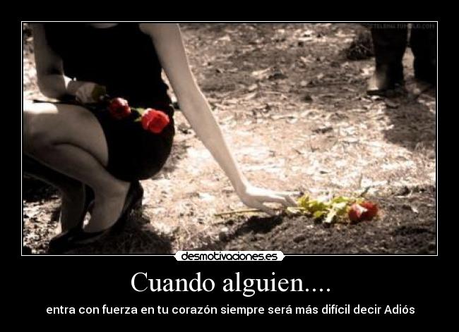 Cuando alguien.... - entra con fuerza en tu corazón siempre será más difícil decir Adiós
