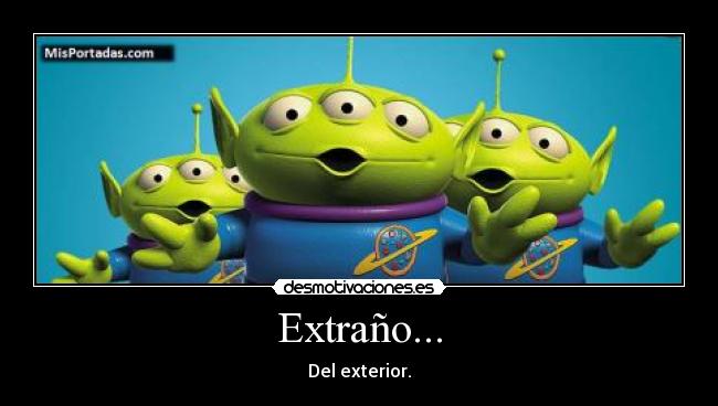 Extraño... - Del exterior.